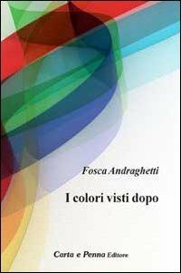 I colori visti dopo - Fosca Andraghetti - copertina