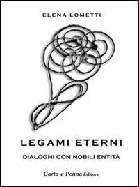 Legami eterni. Dialoghi con nobili entità - Elena Lometti - copertina