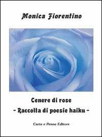 Cenere di rose. Raccolta di poesie haiku - Monica Fiorentino - copertina