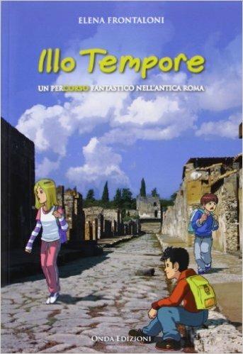 Illo tempore. Un percorso fantastico nell'antica Roma - Elena Frontaloni - copertina