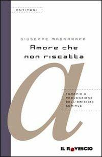 Amore che non riscatta. Terapia e prevenzione dell'omicidio seriale - Giuseppe Magnarapa - copertina