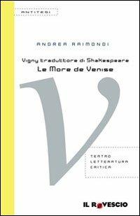 Vigny traduttore di Shakespeare. «Le More de Venise» - Andrea Raimondi - copertina