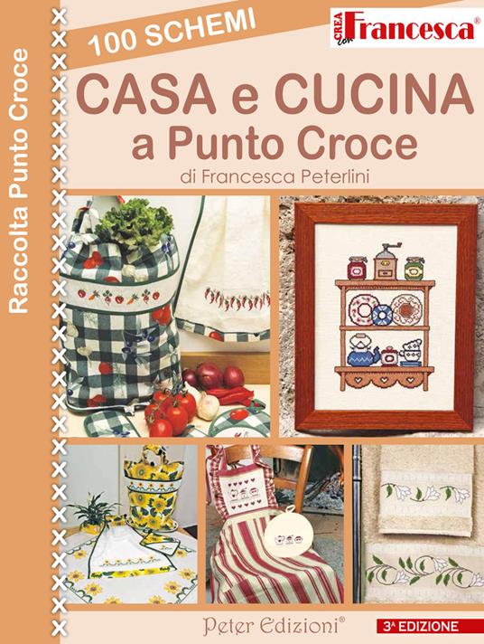 100 schemi casa e cusina a punto croce - Francesca Peterlini - Libro -  Peter Edizioni - | IBS