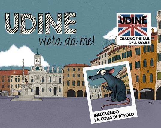 Udine vista da me! Inseguendo la coda di Topolo. Ediz. italiana e inglese - Elisabetta Damiani - copertina