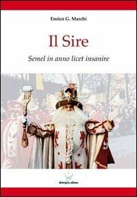 Il Sire. Semel in anno licet insanire -  Enrico Marchi - copertina