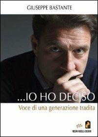 Io ho deciso. Voce di una generazione fallita - Giuseppe Bastante - copertina