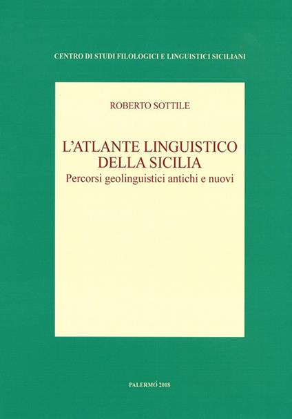 L' atlante linguistico della Sicilia. Percorsi geolinguistici antichi e  nuovi. Nuova ediz. - Roberto Sottile - Libro - Centro Studi Filologici e  Linguistici Siciliani 