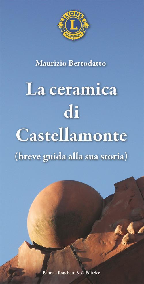 La ceramica di Castellamonte. Breve guida alla sua storia - Maurizio Bertodatto - copertina