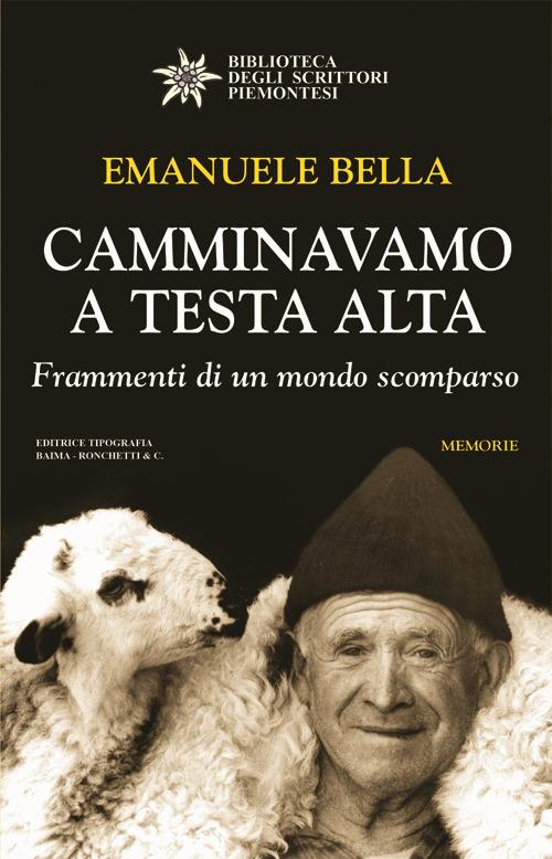 Camminavamo a testa alta. Frammenti di un mondo scomparso - Emanuele Bella - copertina