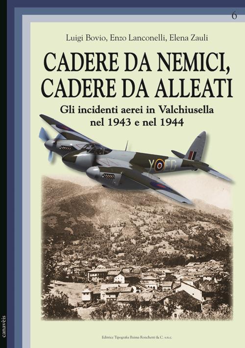 Cadere da nemici, cadere da alleati. Gli incidenti aerei in Valchiusella nel 1943 e nel 1944 - Luigi Bovio,Enzo Lanconelli,Elena Zauli - copertina