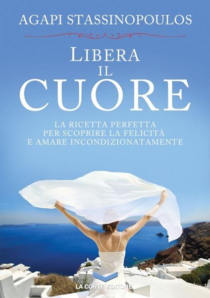 Libera il cuore - Agapi Stassinopoulos - copertina