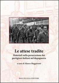 Le attese tradite. Materiali sulla persecuzione dei partigiani italiani nel dopoguerra - copertina