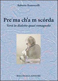 Pre'ma ch'a m scórda. Versi in dialetto quasi romagnolo - Roberto Ramoscelli - copertina