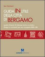 Guida in-utile di Bergamo. Quattro itinerari di interesse storico e artistico