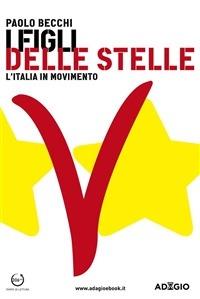 I figli delle Stelle. L'Italia in moVimento - Paolo Becchi - ebook