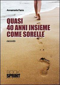 Quasi 40 anni insieme come sorelle - Annamaria Ferro - copertina