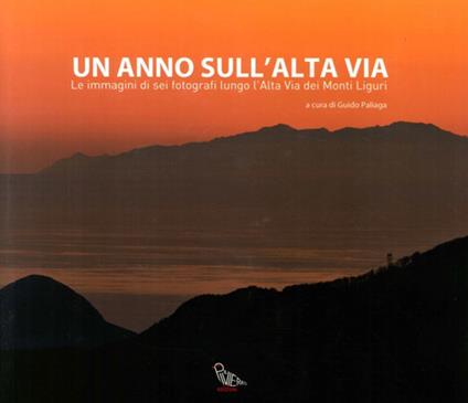 Un anno sull'alta via. Le immagini di sei fotografi lungo l'alta via dei monti liguri. Ediz. illustrata - copertina