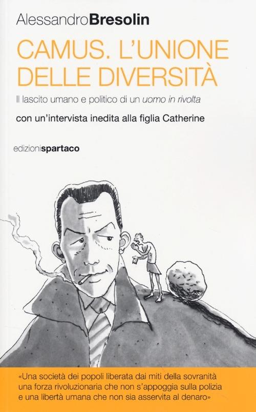 Camus. L'unione delle diversità. Il lascito umano e politico di un uomo in «rivolta» Con un'intervista inedita alla figlia Catherine - Alessandro Bresolin - copertina