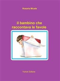 Il bambino che raccontava le favole - Rosaria Micale - ebook