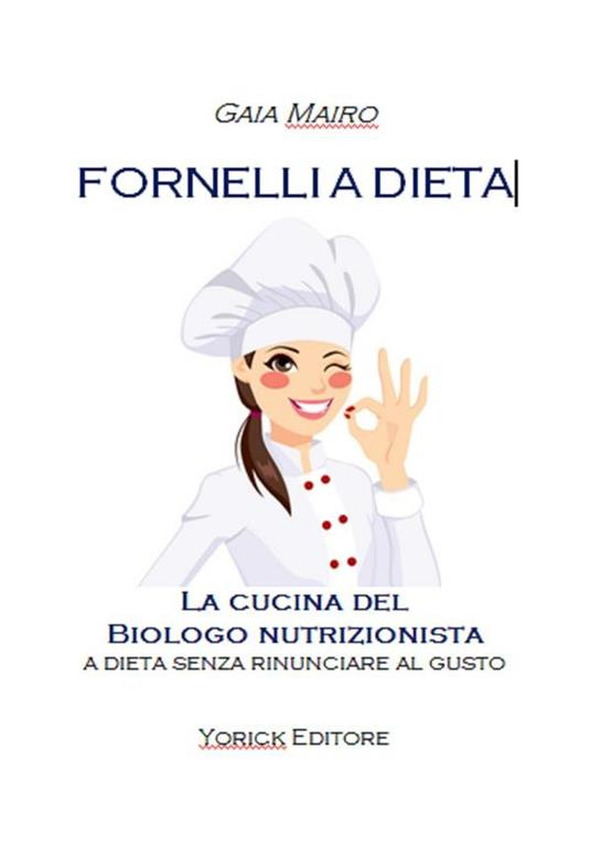 Fornelli a dieta. La cucina del biologo nutrizionista - Gaia Mairo - ebook