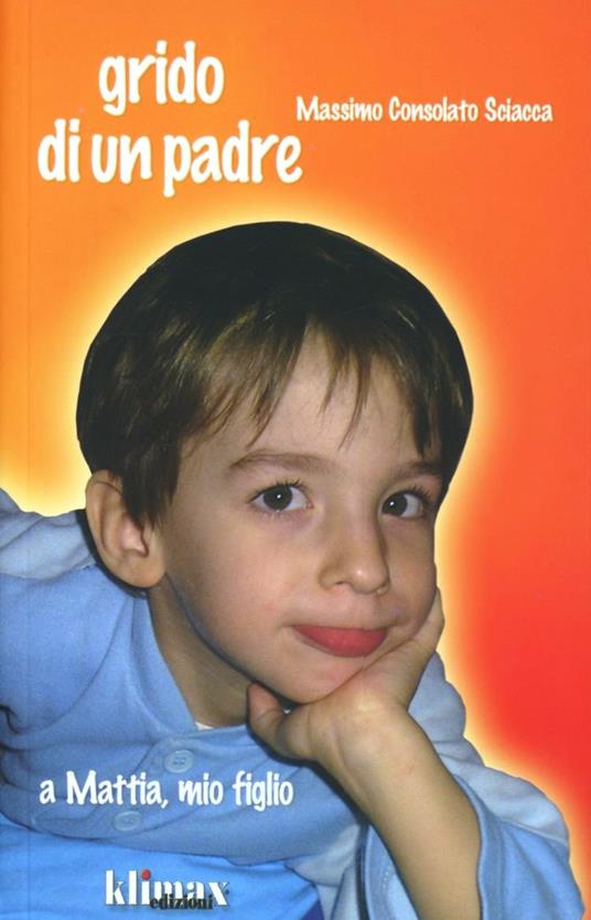 Grido di un padre. A Mattia, mio figlio - Massimo Consolato Sciacca - copertina