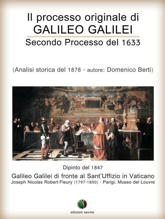 Il processo originale di Galileo Galilei - Secondo Processo del 1633 - Domenico Berti,Simona Giberti - ebook