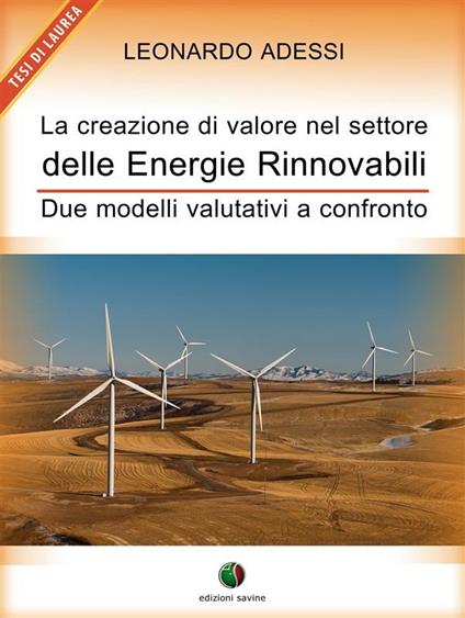 La creazione di valore nel settore delle energie rinnovabili - Due modelli valutativi a confronto - Leonardo Adessi - ebook