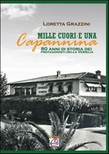 Mille cuori e una capannina. 80 anni di storia dei protagonisti della Versilia - Loretta Grazzini - copertina