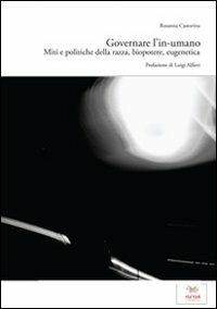 Governare l'in-umano. Miti e politiche della razza, biopotere, eugenetica - Rosanna Castorina - copertina