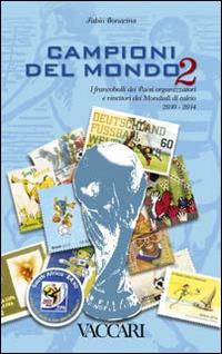 Campioni del mondo. I francobolli dei paesi organizzatori e vincitori dei Mondiali di calcio 2010-2014. Vol. 2 - Fabio Bonacina - copertina