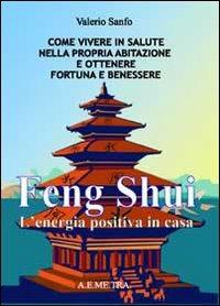 Feng shui. L'energia postiva in casa. Come vivere in salute nella propria abitazione e ottenere fortuna e benessere - Valerio Sanfo - copertina