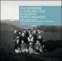 Chi verrebbe a cercarci qui, in questo posto isolato? Izieu, una Colonia per bambini ebrei rifugiati 1943-1944 - Stéphanie Boissard,Giulia Ricci - copertina