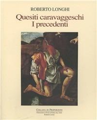 Quesiti caravaggeschi. I precedenti - Roberto Longhi - copertina