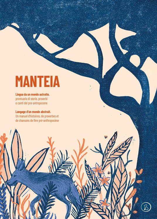 Manteia. Lingua da un mondo astratto. Prontuario di storie, proverbi e canti del pre-antropocene. Ediz. italiana e francese - copertina