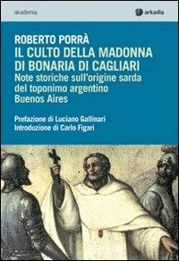 Il culto della Madonna di Bonaria di Cagliari. Note storiche sull'origine sarda del toponimo argentino Buenos Aires - Roberto Porrà - copertina