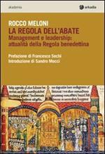 La regola dell'abate. Management e leadership. Attualità della regola benedettina