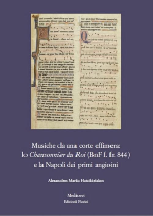 Musiche da una corte effimera: lo Chansonnier du Roi (BnF f. fr. 844) e la Napoli dei primi angioini - Alexandros Maria Hatzikiriakos - copertina