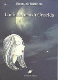 L' ultima luna di Griselda - Emanuela Ruffinelli - copertina