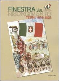 Finestra sul Risorgimento. Terni 1859-1861. Ediz. illustrata - copertina