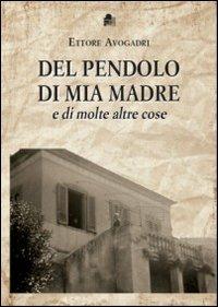 Del pendolo di mia madre e di molte altre cose - Ettore Avogadri - copertina