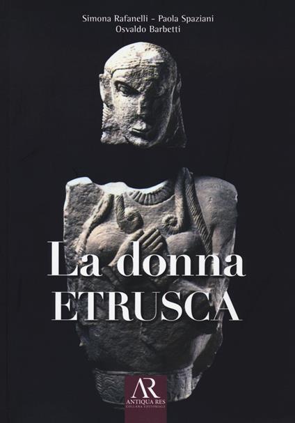 La donna etrusca - Simona Rafanelli,Paola Spaziani,Osvaldo Barbetti - copertina