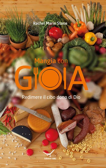 Mangia con gioia. Redimere il cibo dono di Dio - Rachel Marie Stone - copertina