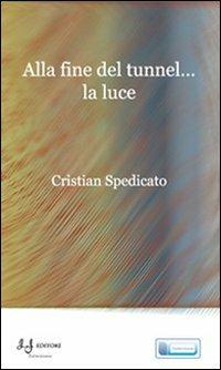 Alla fine del tunnel... la luce - Cristian Spedicato - copertina