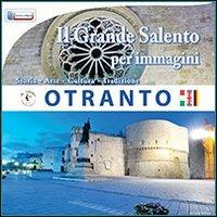 Il grande Salento per immagini. Otranto. Storia, arte, cultura, tradizione - Valentina Vantaggiato - copertina