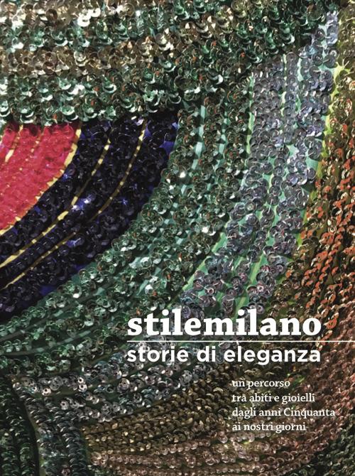 Stile Milano. Storie di eleganza. Un percorso tra abiti e gioielli dagli anni Cinquanta ai nostri giorni - copertina
