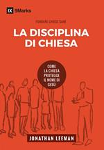 La disciplina di chiesa. Come la chiesa protegge il nome di Gesù. Nuova ediz.