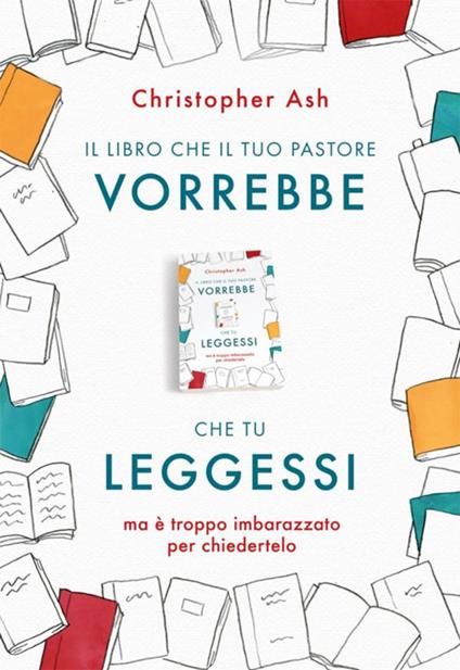 Il libro che il tuo pastore vorrebbe che tu leggessi. ma è troppo imbarazzato per chiedertelo - Christopher Ash - copertina