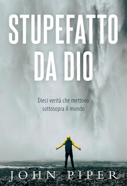 Stupefatto da Dio. Dieci verità che mettono sottosopra il mondo - John Piper - copertina