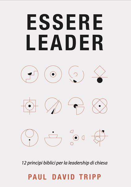 Essere leader. 12 principi biblici per la leadership di chiesa - Paul David Tripp - copertina