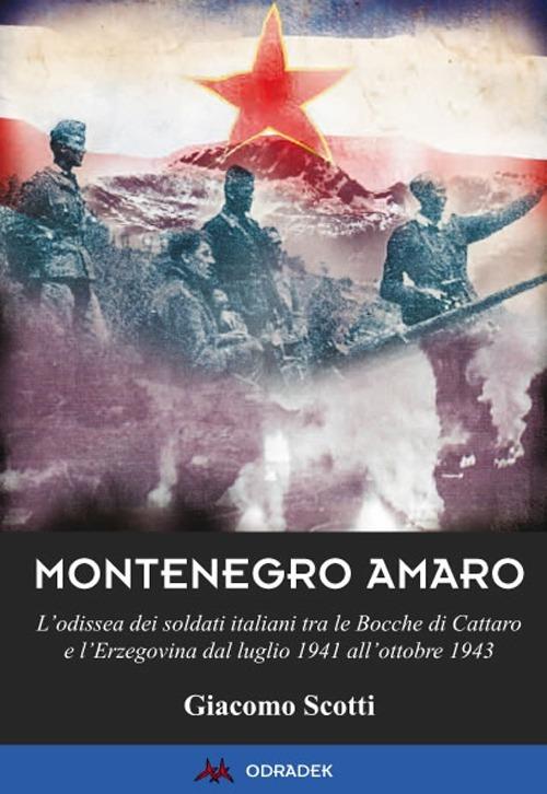 Montenegro amaro. L'odissea dei soldati italiani tra le Bocche di Cattaro e l'Erzegovina dal luglio 1941 all'ottobre 1943 - Giacomo Scotti - copertina